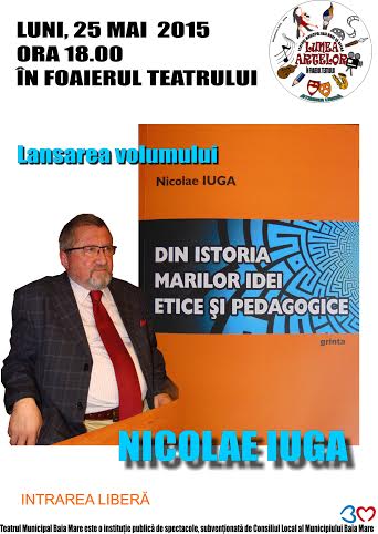 Lunea Artelor: Lansarea volumului „Din istoria marilor idei etice și pedagogice”, de conf. univ. dr. Nicolae IUGA